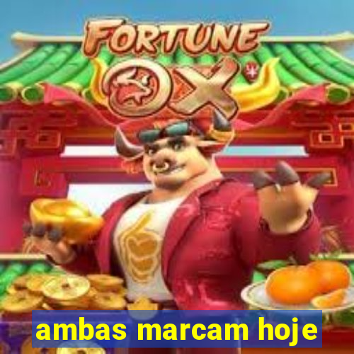 ambas marcam hoje